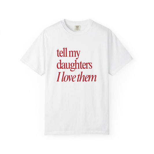 The Classic Tee: "Tell My Daughters I Love Them."