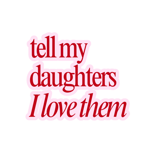 Sticker - "Tell My Daughters I Love Them"